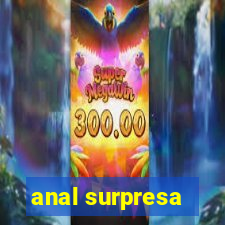 anal surpresa